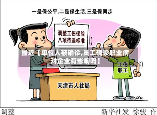 最近【单位人被确诊,员工确诊职业病对企业有影响吗】