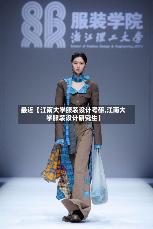 最近【江南大学服装设计考研,江南大学服装设计研究生】-第2张图片