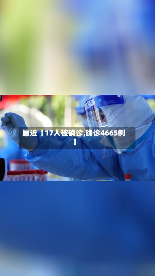 最近【17人被确诊,确诊4665例】-第3张图片