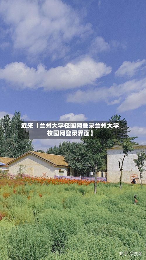 近来【兰州大学校园网登录兰州大学校园网登录界面】-第3张图片