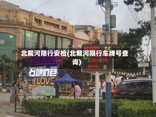 北戴河限行安检(北戴河限行车牌号查询)-第2张图片