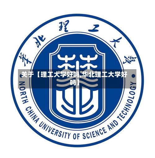 关于【理工大学好吗,华北理工大学好吗】-第2张图片