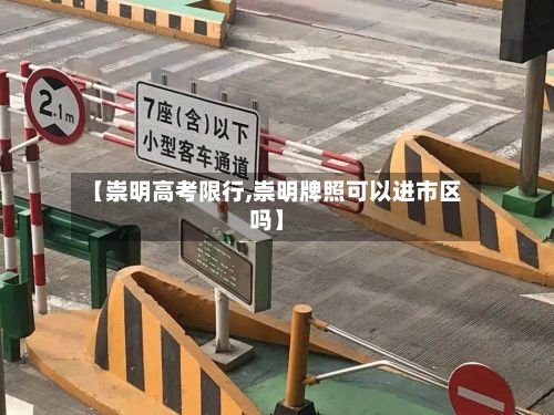 【崇明高考限行,崇明牌照可以进市区吗】-第2张图片