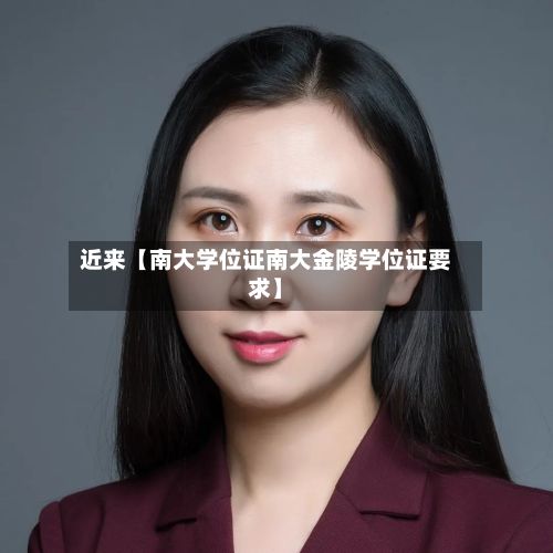 近来【南大学位证南大金陵学位证要求】