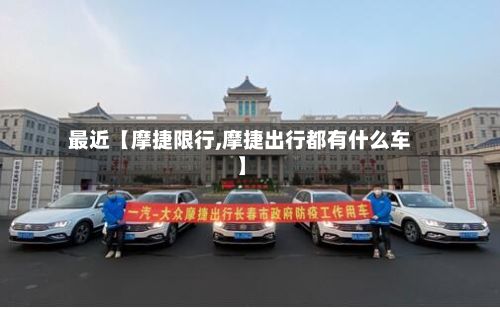 最近【摩捷限行,摩捷出行都有什么车】-第2张图片