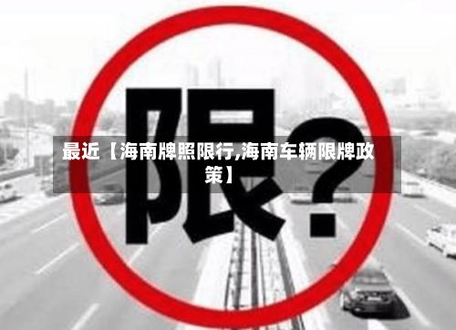最近【海南牌照限行,海南车辆限牌政策】