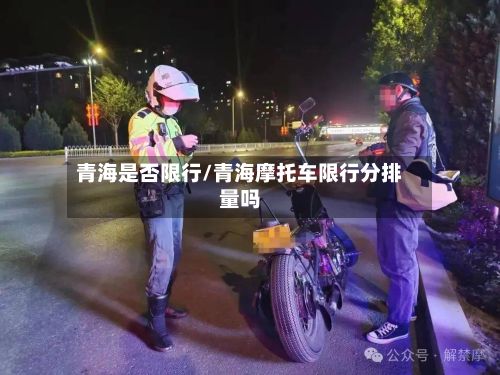 青海是否限行/青海摩托车限行分排量吗