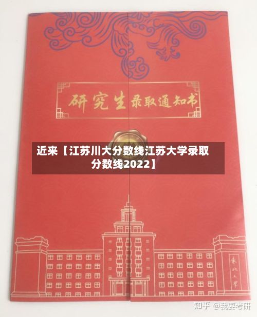 近来【江苏川大分数线江苏大学录取分数线2022】