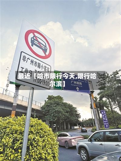 最近【哈市限行今天,限行哈尔滨】