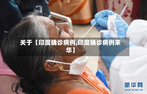 关于【印度确诊病例,印度确诊病例来华】