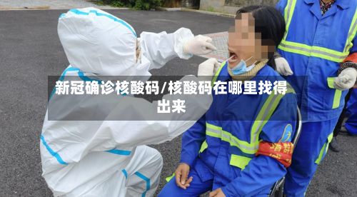 新冠确诊核酸码/核酸码在哪里找得出来-第2张图片