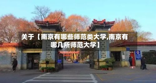 关于【南京有哪些师范类大学,南京有哪几所师范大学】