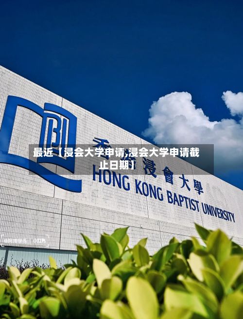 最近【浸会大学申请,浸会大学申请截止日期】