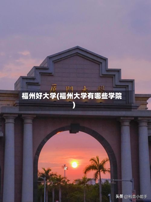 福州好大学(福州大学有哪些学院)-第2张图片