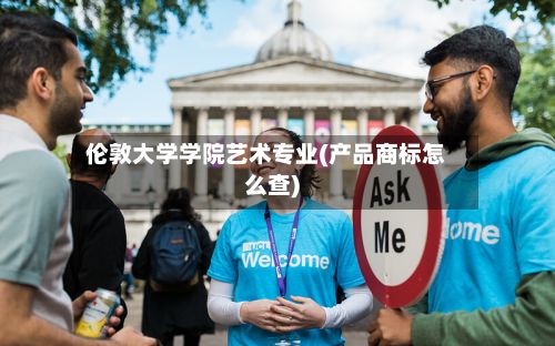 伦敦大学学院艺术专业(产品商标怎么查)