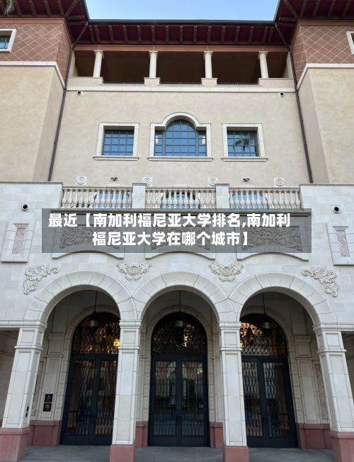 最近【南加利福尼亚大学排名,南加利福尼亚大学在哪个城市】