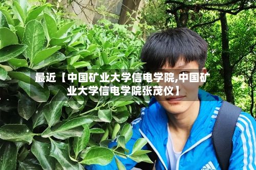 最近【中国矿业大学信电学院,中国矿业大学信电学院张茂仪】