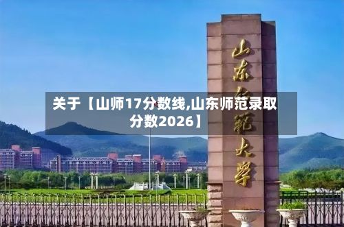 关于【山师17分数线,山东师范录取分数2026】-第2张图片