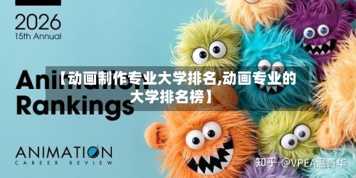 【动画制作专业大学排名,动画专业的大学排名榜】-第3张图片