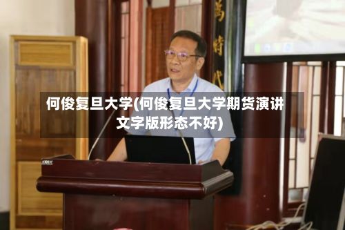 何俊复旦大学(何俊复旦大学期货演讲文字版形态不好)-第3张图片