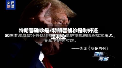 特朗普确诊是/特朗普确诊是利好还是利空