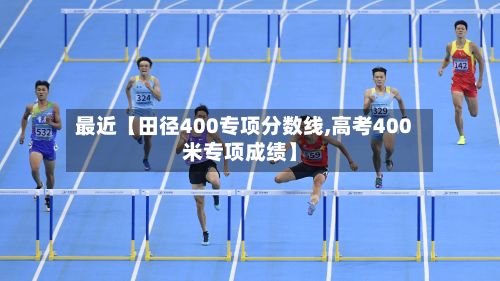最近【田径400专项分数线,高考400米专项成绩】-第2张图片