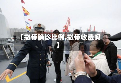 【撤侨确诊比例,撤侨收费吗】-第2张图片