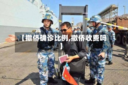 【撤侨确诊比例,撤侨收费吗】-第3张图片