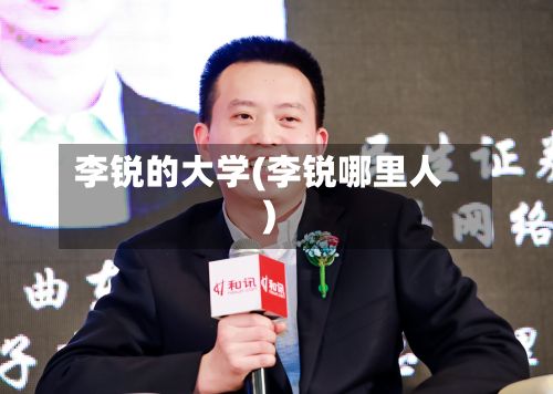 李锐的大学(李锐哪里人)