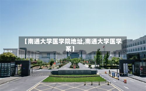 【南通大学医学院地址,南通大学医学系】