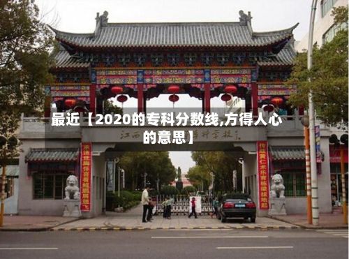最近【2020的专科分数线,方得人心的意思】