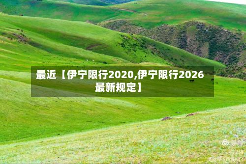 最近【伊宁限行2020,伊宁限行2026最新规定】