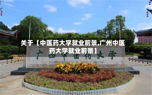 关于【中医药大学就业前景,广州中医药大学就业前景】