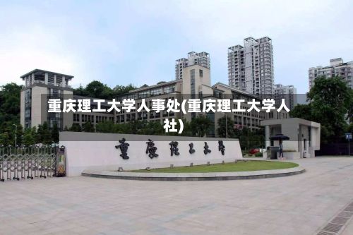 重庆理工大学人事处(重庆理工大学人社)