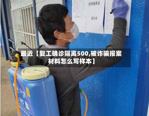 最近【复工确诊隔离500,被诈骗报案材料怎么写样本】