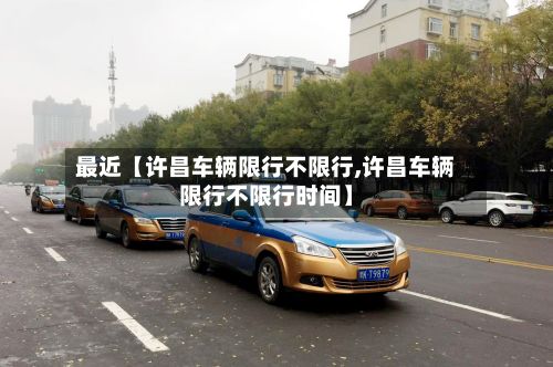 最近【许昌车辆限行不限行,许昌车辆限行不限行时间】