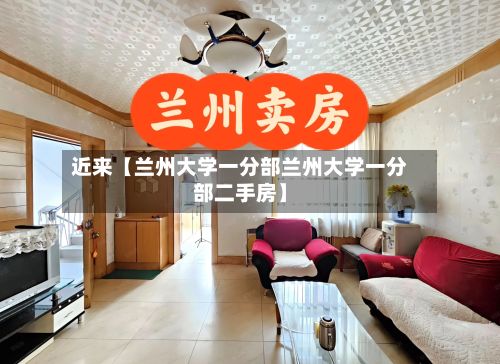 近来【兰州大学一分部兰州大学一分部二手房】