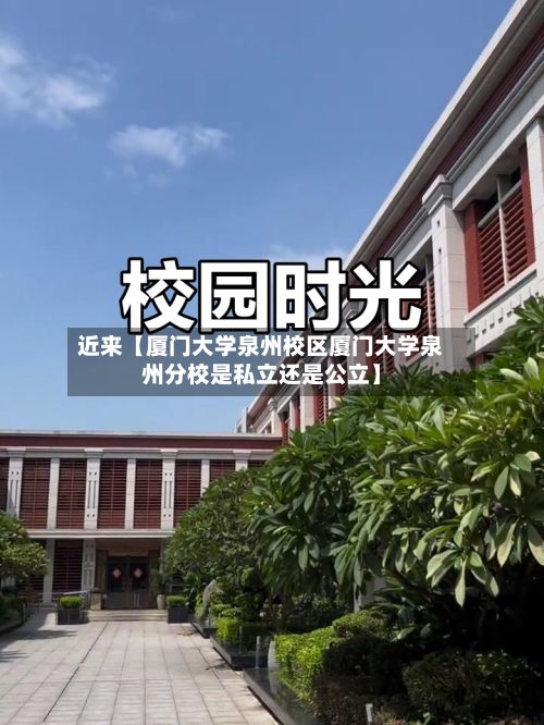 近来【厦门大学泉州校区厦门大学泉州分校是私立还是公立】