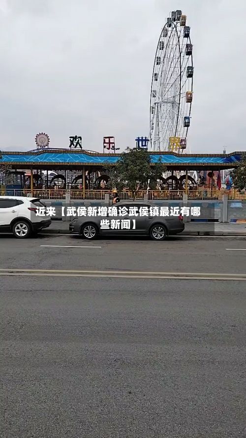 近来【武侯新增确诊武侯镇最近有哪些新闻】