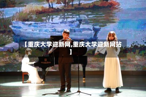 【重庆大学迎新网,重庆大学迎新网站】-第3张图片