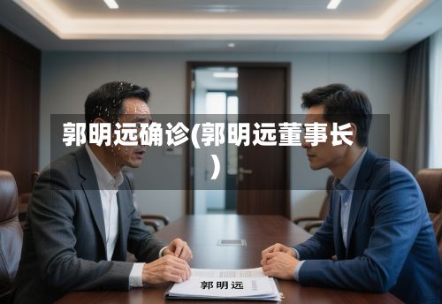 郭明远确诊(郭明远董事长)