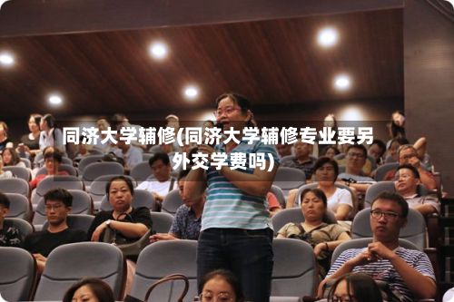 同济大学辅修(同济大学辅修专业要另外交学费吗)