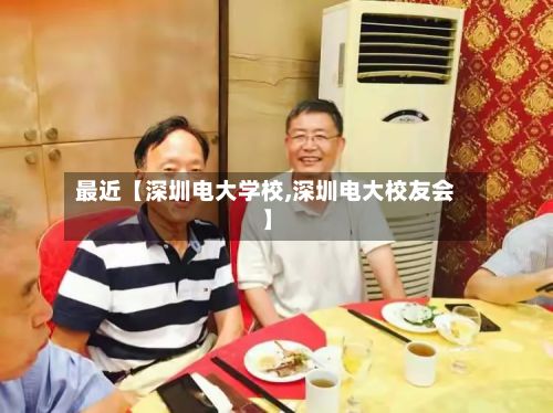 最近【深圳电大学校,深圳电大校友会】