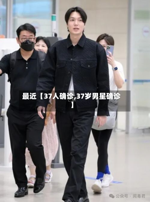 最近【37人确诊,37岁男星确诊】-第3张图片