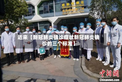 近来【新冠肺炎确诊症状新冠肺炎确诊的三个标准】-第3张图片