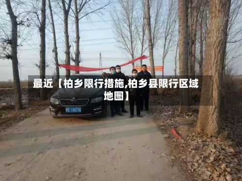 最近【柏乡限行措施,柏乡县限行区域地图】-第2张图片