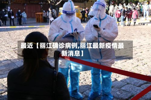 最近【丽江确诊病例,丽江最新疫情最新消息】-第2张图片