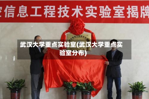 武汉大学重点实验室(武汉大学重点实验室分布)-第3张图片