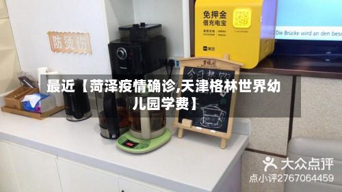 最近【菏泽疫情确诊,天津格林世界幼儿园学费】