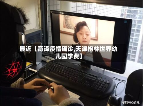 最近【菏泽疫情确诊,天津格林世界幼儿园学费】-第3张图片